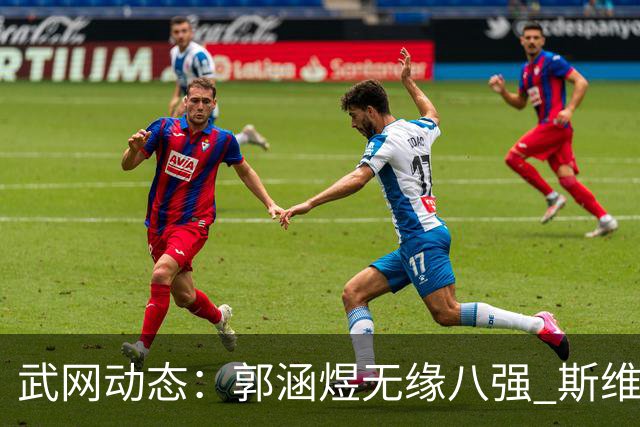 武网动态：郭涵煜无缘八强 斯维亚特克强势晋级